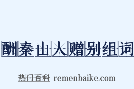 酬秦山人赠别组词是什么意思的图片